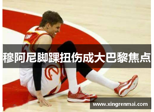 穆阿尼脚踝扭伤成大巴黎焦点